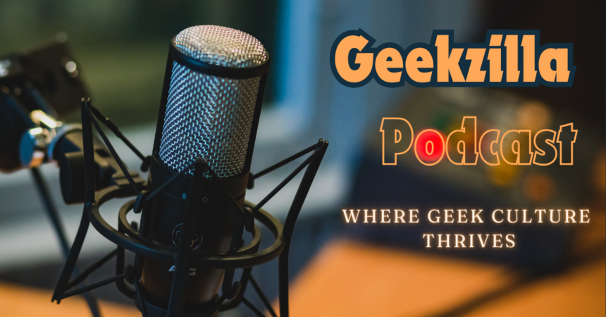 Geekzilla Podcast: Where Geek Culture Thrives