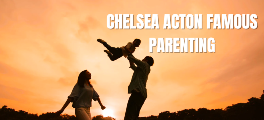 chelsea acton famous parenting